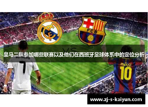 皇马二队参加哪些联赛以及他们在西班牙足球体系中的定位分析