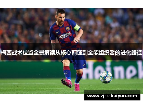 梅西战术位置全景解读从核心前锋到全能组织者的进化路径