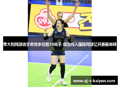 意大利网球选手勇克多位前10高手 成功闯入国际网球公开赛新高峰