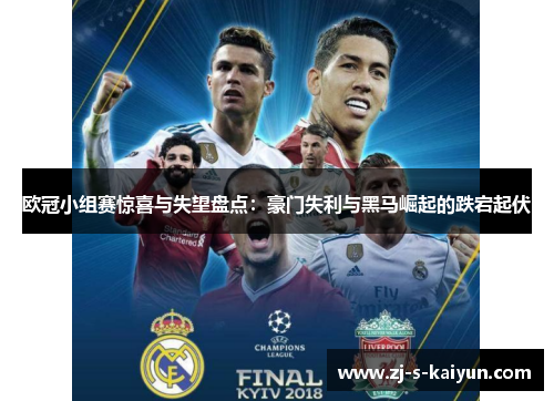 欧冠小组赛惊喜与失望盘点:豪门失利与黑马崛起的跌宕起伏 欧冠小组赛惊喜与失望盘点:豪门失利与黑马崛起的跌宕起伏