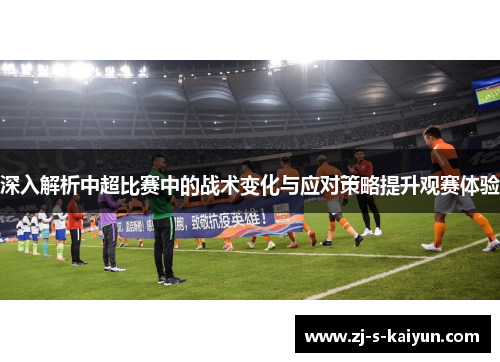 深入解析中超比赛中的战术变化与应对策略提升观赛体验