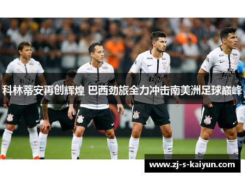 科林蒂安再创辉煌 巴西劲旅全力冲击南美洲足球巅峰