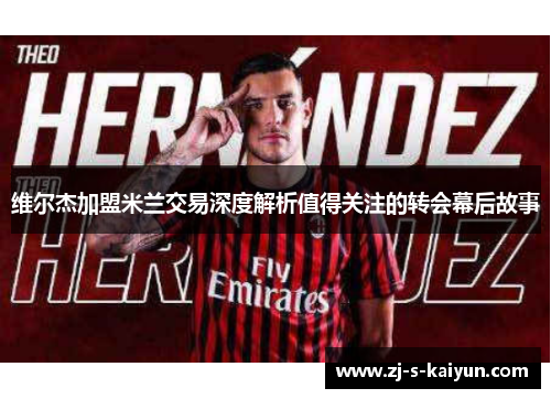 维尔杰加盟米兰交易深度解析值得关注的转会幕后故事