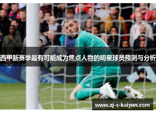 西甲新赛季最有可能成为焦点人物的明星球员预测与分析