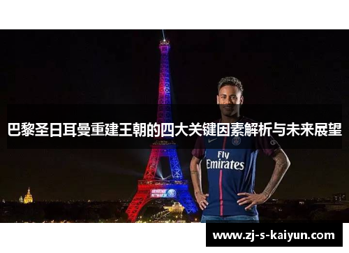 巴黎圣日耳曼重建王朝的四大关键因素解析与未来展望 巴黎圣日耳曼重建王朝的四大关键因素解析与未来展望