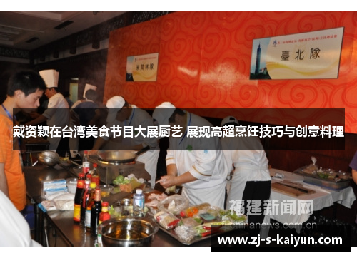 戴资颖在台湾美食节目大展厨艺 展现高超烹饪技巧与创意料理 戴资颖在台湾美食节目大展厨艺 展现高超烹饪技巧与创意料理