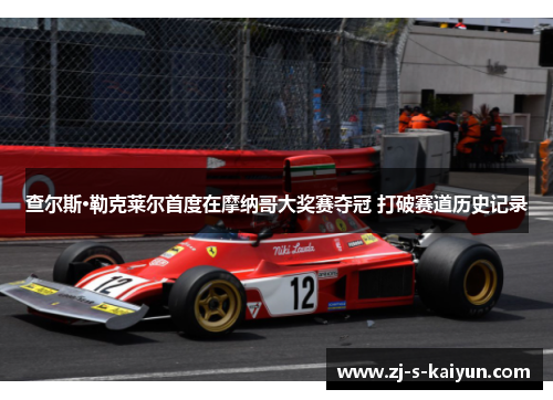 查尔斯·勒克莱尔首度在摩纳哥大奖赛夺冠 打破赛道历史记录