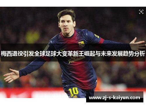 梅西退役引发全球足球大变革新王崛起与未来发展趋势分析