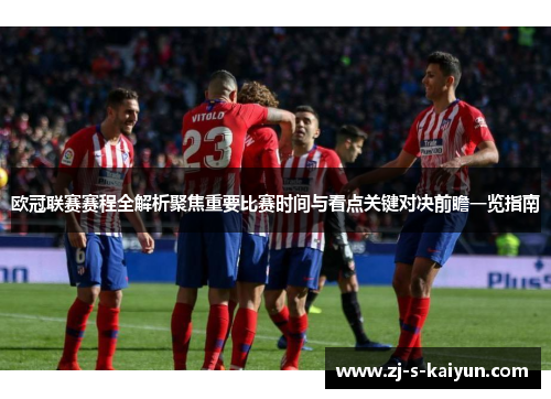 欧冠联赛赛程全解析聚焦重要比赛时间与看点关键对决前瞻一览指南 欧冠联赛赛程全解析聚焦重要比赛时间与看点关键对决前瞻一览指南