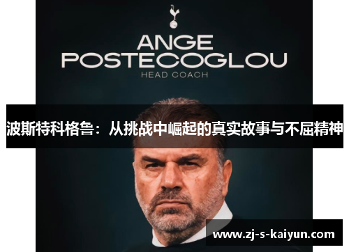 波斯特科格鲁:从挑战中崛起的真实故事与不屈精神 波斯特科格鲁:从挑战中崛起的真实故事与不屈精神