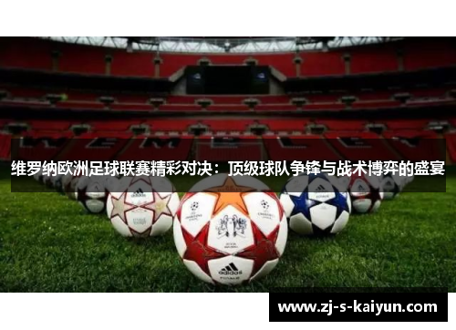 维罗纳欧洲足球联赛精彩对决:顶级球队争锋与战术博弈的盛宴 维罗纳欧洲足球联赛精彩对决:顶级球队争锋与战术博弈的盛宴