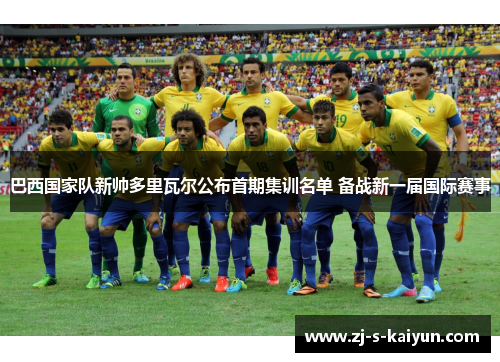 巴西国家队新帅多里瓦尔公布首期集训名单 备战新一届国际赛事 巴西国家队新帅多里瓦尔公布首期集训名单 备战新一届国际赛事
