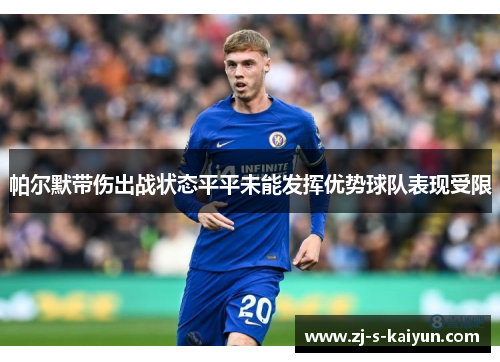 帕尔默带伤出战状态平平未能发挥优势球队表现受限