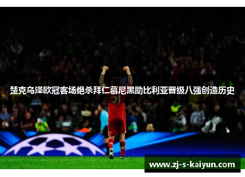 楚克乌泽欧冠客场绝杀拜仁慕尼黑助比利亚晋级八强创造历史 楚克乌泽欧冠客场绝杀拜仁慕尼黑助比利亚晋级八强创造历史