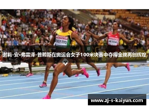 谢莉-安·弗雷泽-普赖斯在奥运会女子100米决赛中夺得金牌再创辉煌