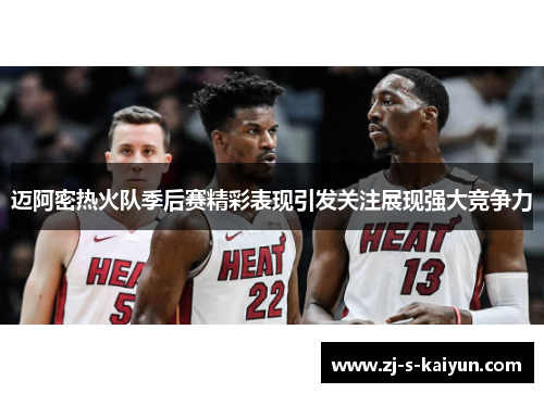 迈阿密热火队季后赛精彩表现引发关注展现强大竞争力