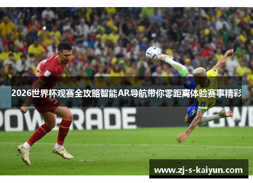 2026世界杯观赛全攻略智能AR导航带你零距离体验赛事精彩 2026世界杯观赛全攻略智能AR导航带你零距离体验赛事精彩
